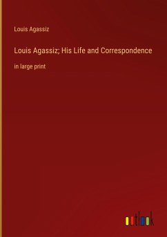 Louis Agassiz; His Life and Correspondence