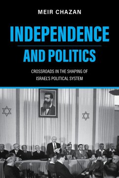 Independence and Politics - Crossroads in the Shaping of Israel`s Political System - Chazan, M