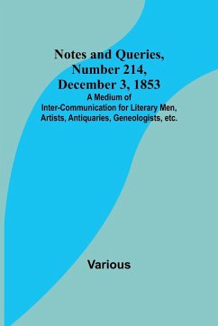 Notes and Queries, Number 214, December 3, 1853 ; A Medium of Inter-communication for Literary Men, Artists, Antiquaries, Geneologists, etc. - Various