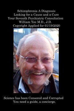 Schizophrenia A Diagnosis Looking for a Cause and a Cure Your Seventh Psychiatric Consultation William Yee M.D., J.D. Copyright Applied for 01/19/2020 - Yee, William