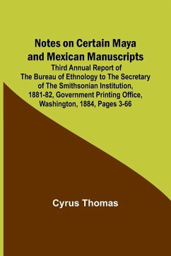 Notes on Certain Maya and Mexican Manuscripts ; Third Annual Report of the Bureau of Ethnology to the Secretary of the Smithsonian Institution, 1881-82, Government Printing Office, Washington, 1884, pages 3-66 - Thomas, Cyrus