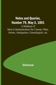 Notes and Queries, Number 79, May 3, 1851 ; A Medium of Inter-communication for Literary Men, Artists, Antiquaries, Genealogists, etc. - Various