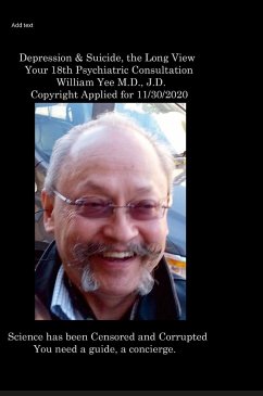 Depression & Suicide, the Long View Your 18th Psychiatric Consultation William Yee M.D., J.D. Copyright Applied for 11/30/2020 - Yee, William