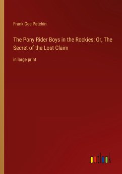 The Pony Rider Boys in the Rockies; Or, The Secret of the Lost Claim - Patchin, Frank Gee