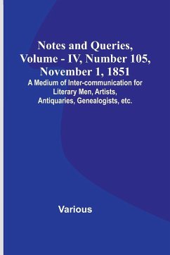 Notes and Queries, Vol. IV, Number 105, November 1, 1851 ; A Medium of Inter-communication for Literary Men, Artists, Antiquaries, Genealogists, etc. - Various