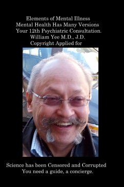 Elements of Mental Illness Mental Health Has Many Versions Your 12th Psychiatric Consultation. William Yee M.D., J.D. Copyright Applied for - Yee, William