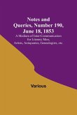 Notes and Queries, Number 190, June 18, 1853 ; A Medium of Inter-communication for Literary Men, Artists, Antiquaries, Genealogists, etc.