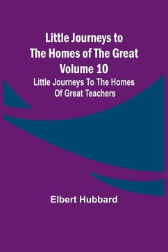 Little Journeys to the Homes of the Great - Volume 10 - Hubbard, Elbert