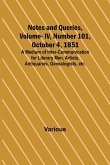 Notes and Queries, Vol. IV, Number 101, October 4, 1851 ; A Medium of Inter-communication for Literary Men, Artists, Antiquaries, Genealogists, etc.