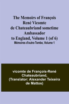 The Memoirs of François René Vicomte de Chateaubriand sometime Ambassador to England, Volume 1 (of 6); Mémoires d'outre-tombe, volume 1 - de François-René Chateaubriand, Vicomt