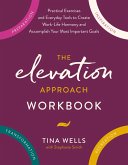 The Elevation Approach Workbook: Practical Exercises and Everyday Tools to Create Work-Life Harmony and Accomplish Your Most Important Goals