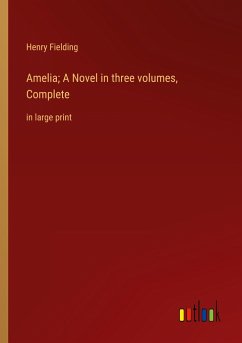 Amelia; A Novel in three volumes, Complete - Fielding, Henry