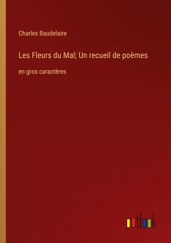 Les Fleurs du Mal; Un recueil de poèmes - Baudelaire, Charles