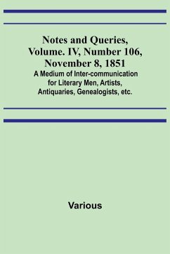 Notes and Queries, Vol. IV, Number 106, November 8, 1851 ; A Medium of Inter-communication for Literary Men, Artists, Antiquaries, Genealogists, etc. - Various