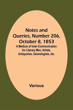 Notes and Queries, Number 206, October 8, 1853 ; A Medium of Inter-communication for Literary Men, Artists, Antiquaries, Geneologists, etc. - Various