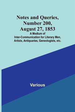 Notes and Queries, Number 200, August 27, 1853 ; A Medium of Inter-communication for Literary Men, Artists, Antiquaries, Geneologists, etc. - Various