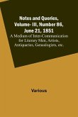 Notes and Queries, Vol. III, Number 86, June 21, 1851 ; A Medium of Inter-communication for Literary Men, Artists, Antiquaries, Genealogists, etc.