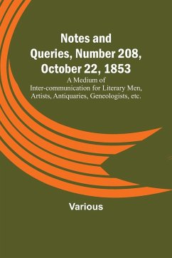 Notes and Queries, Number 208, October 22, 1853 ; A Medium of Inter-communication for Literary Men, Artists, Antiquaries, Geneologists, etc. - Various