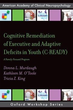 Cognitive Remediation of Executive and Adaptive Deficits in Youth (C-Ready) - Murdaugh, Donna L. (Clinical neuropsychologist, Clinical neuropsycho; O'Toole, Kathleen M. (Senior pediatric neuropsychologist, Senior ped; King, Tricia Z. (Professor, Department of Psychology, Professor, Dep