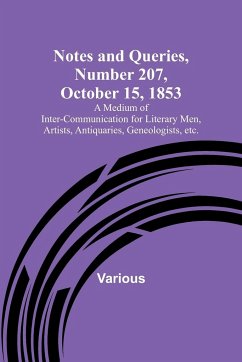 Notes and Queries, Number 207, October 15, 1853 ; A Medium of Inter-communication for Literary Men, Artists, Antiquaries, Geneologists, etc. - Various