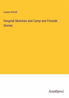 Hospital Sketches and Camp and Fireside Stories - Alcott, Louisa