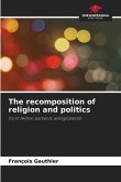 The recomposition of religion and politics