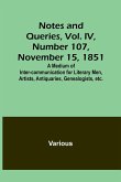 Notes and Queries, Vol. IV, Number 107, November 15, 1851 ; A Medium of Inter-communication for Literary Men, Artists, Antiquaries, Genealogists, etc.