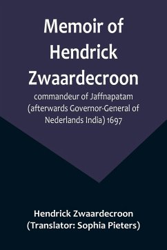 Memoir of Hendrick Zwaardecroon, commandeur of Jaffnapatam (afterwards Governor-General of Nederlands India) 1697.; For the guidance of the council of Jaffnapatam, during his absence at the coast of Malabar. - Zwaardecroon, Hendrick