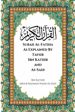 Surah Al-Fatiha As Explained By Tafsir Ibn Kathir and As-Sadi - Kathir, Ibn; As-Sadi, Abdur Rahman Nasir