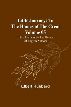 Little Journeys to the Homes of the Great - Volume 05 - Hubbard, Elbert