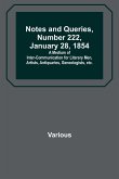 Notes and Queries, Number 222, January 28, 1854 ; A Medium of Inter-communication for Literary Men, Artists, Antiquaries, Geneologists, etc.