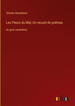 Les Fleurs du Mal; Un recueil de poèmes - Baudelaire, Charles