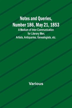 Notes and Queries, Number 186, May 21, 1853 ; A Medium of Inter-communication for Literary Men, Artists, Antiquaries, Genealogists, etc. - Various