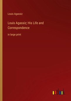 Louis Agassiz; His Life and Correspondence