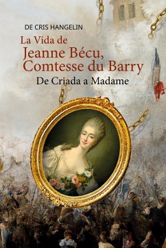 Cover La Vida de Jeanne Bécu, Comtesse du Barry De Criada a Madame
