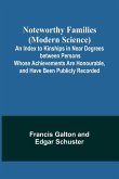 Noteworthy Families (Modern Science) ; An Index to Kinships in Near Degrees between Persons Whose Achievements Are Honourable, and Have Been Publicly Recorded
