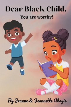 Dear Black Child - You Are Worthy ! - Abayie, Jeanne; Abayie, Jeannette