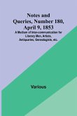 Notes and Queries, Number 180, April 9, 1853 ; A Medium of Inter-communication for Literary Men, Artists, Antiquaries, Genealogists, etc.