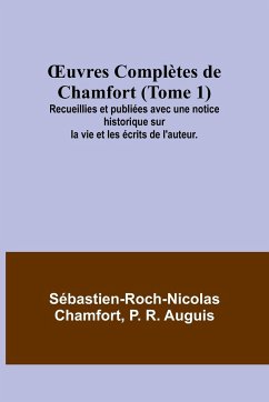 ¿uvres Complètes de Chamfort (Tome 1); Recueillies et publiées avec une notice historique sur la vie et les écrits de l'auteur. - Chamfort, Sébastien-Roch-Nicolas; R. Auguis, P.