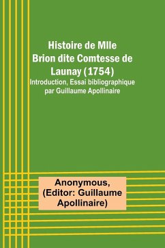 Histoire de Mlle Brion dite Comtesse de Launay (1754); Introduction, Essai bibliographique par Guillaume Apollinaire - Anonymous
