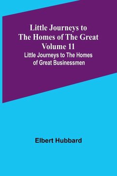Little Journeys to the Homes of the Great - Volume 11 - Hubbard, Elbert