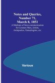 Notes and Queries, Number 71, March 8, 1851 ; A Medium of Inter-communication for Literary Men, Artists, Antiquaries, Genealogists, etc.