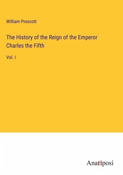 The History of the Reign of the Emperor Charles the Fifth - Prescott, William