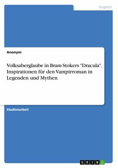Volksaberglaube in Bram Stokers &quote;Dracula&quote;. Inspirationen für den Vampirroman in Legenden und Mythen