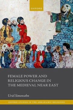 Female Power and Religious Change in the Medieval Near East - Simonsohn, Uriel (Senior Lecturer in the department of Middle Easter