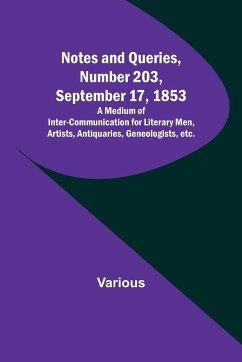 Notes and Queries, Number 203, September 17, 1853 ; A Medium of Inter-communication for Literary Men, Artists, Antiquaries, Geneologists, etc. - Various
