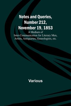 Notes and Queries, Number 212, November 19, 1853 ; A Medium of Inter-communication for Literary Men, Artists, Antiquaries, Geneologists, etc. - Various