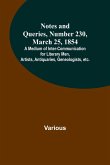 Notes and Queries, Number 230, March 25, 1854 ; A Medium of Inter-communication for Literary Men, Artists, Antiquaries, Geneologists, etc.