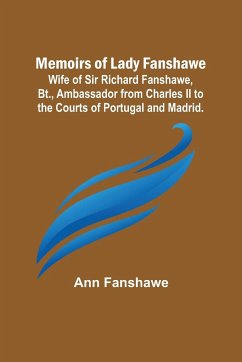 Memoirs of Lady Fanshawe; Wife of Sir Richard Fanshawe, Bt., Ambassador from Charles II to the Courts of Portugal and Madrid. - Fanshawe, Ann