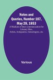 Notes and Queries, Number 187, May 28, 1853; A Medium of Inter-communication for Literary Men, Artists, Antiquaries, Genealogists, etc.